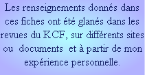 Les renseignements donnés dans ces fiches ont été glanés dans les revues du KCF, sur différents sites ou  documents  et à partir de mon expérience personnelle. 